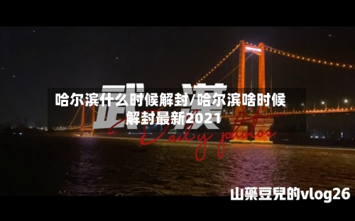 哈尔滨什么时候解封/哈尔滨啥时候解封最新2021-第3张图片