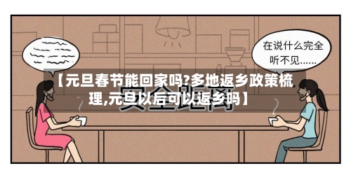 【元旦春节能回家吗?多地返乡政策梳理,元旦以后可以返乡吗】-第3张图片