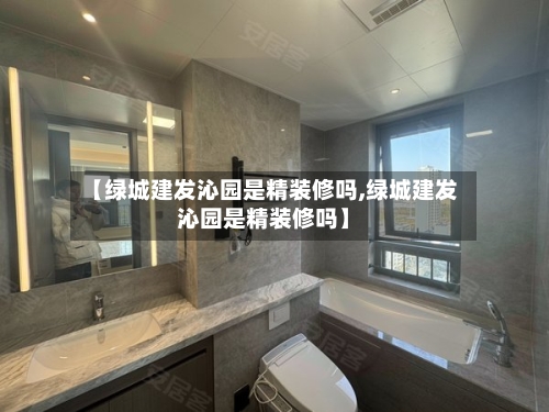 【绿城建发沁园是精装修吗,绿城建发沁园是精装修吗】