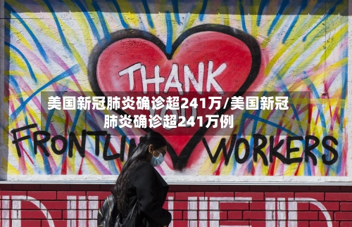 美国新冠肺炎确诊超241万/美国新冠肺炎确诊超241万例