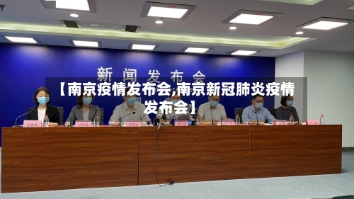 【南京疫情发布会,南京新冠肺炎疫情发布会】