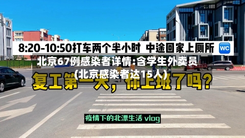 北京67例感染者详情:含学生外卖员(北京感染者达15人)