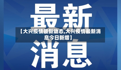 【大兴疫情最新动态,大兴疫情最新消息今日新增】-第2张图片