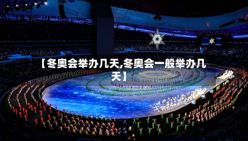 【冬奥会举办几天,冬奥会一般举办几天】-第3张图片