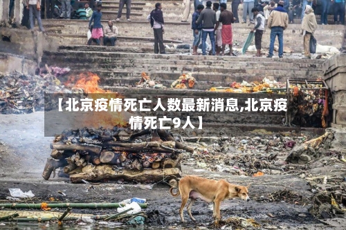【北京疫情死亡人数最新消息,北京疫情死亡9人】-第3张图片