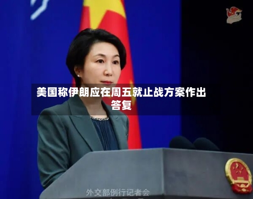美国称伊朗应在周五就止战方案作出答复-第2张图片