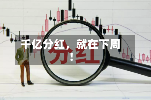 千亿分红，就在下周！-第2张图片