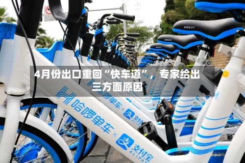4月份出口重回“快车道”，专家给出三方面原因