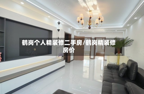 鹤岗个人精装修二手房/鹤岗精装修房价