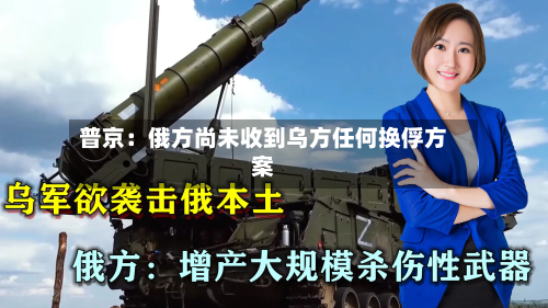 普京:俄方尚未收到乌方任何换俘方案-第3张图片