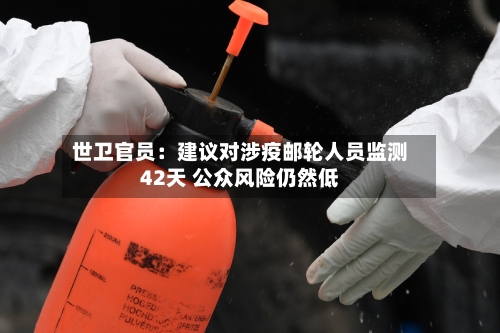 世卫官员:建议对涉疫邮轮人员监测42天 公众风险仍然低-第2张图片