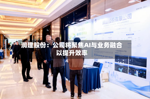 润建股份：公司将聚焦AI与业务融合以提升效率-第2张图片