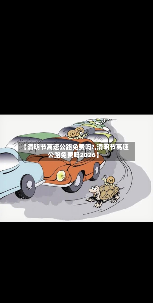 【清明节高速公路免费吗?,清明节高速公路免费吗2026】