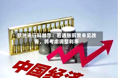 欧洲央行科赫尔：若通胀前景未见改善，将考虑调整利率-第2张图片