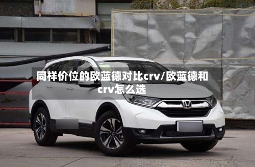 同样价位的欧蓝德对比crv/欧蓝德和crv怎么选