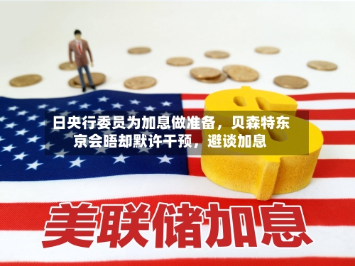 日央行委员为加息做准备，贝森特东京会晤却默许干预，避谈加息