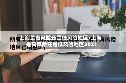 上海是高风险还是低风险地区/上海是高风险还是低风险地区2021-第2张图片