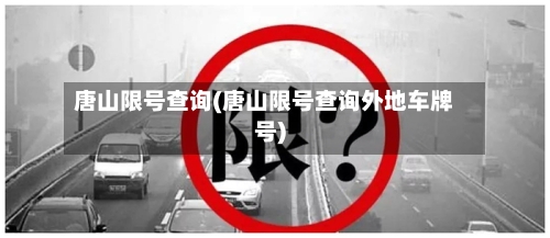 唐山限号查询(唐山限号查询外地车牌号)-第2张图片