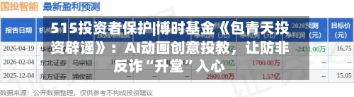 515投资者保护|博时基金《包青天投资辟谣》：AI动画创意投教，让防非反诈“升堂”入心