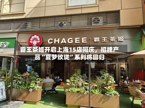 霸王茶姬开启上海15店同庆，招牌产品“夏梦玫珑”系列将回归-第2张图片