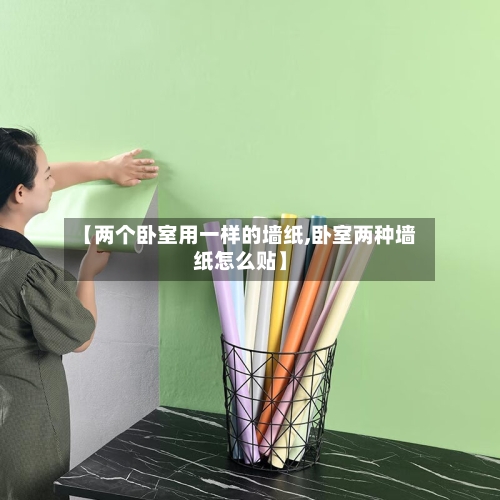 【两个卧室用一样的墙纸,卧室两种墙纸怎么贴】