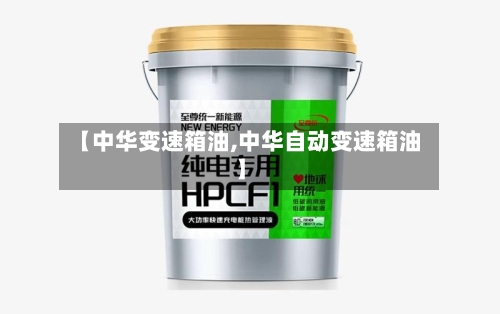 【中华变速箱油,中华自动变速箱油】