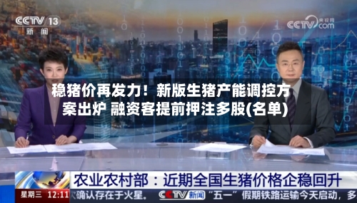 稳猪价再发力！新版生猪产能调控方案出炉 融资客提前押注多股(名单)