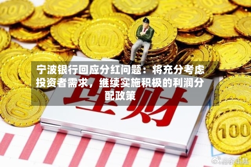 宁波银行回应分红问题：将充分考虑投资者需求，继续实施积极的利润分配政策