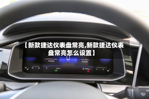【新款捷达仪表盘常亮,新款捷达仪表盘常亮怎么设置】