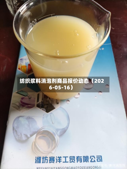 纺织浆料消泡剂商品报价动态（2026-05-16）