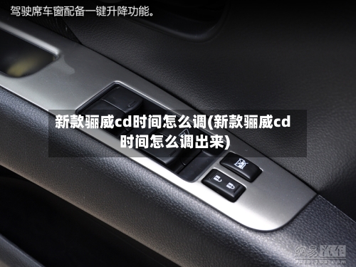 新款骊威cd时间怎么调(新款骊威cd时间怎么调出来)-第2张图片