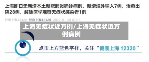 上海无症状近万例/上海无症状近万例病例-第3张图片