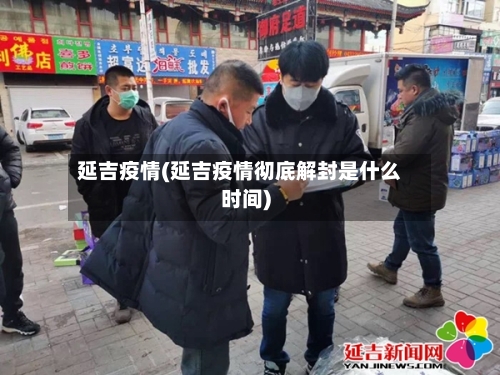 延吉疫情(延吉疫情彻底解封是什么时间)-第2张图片