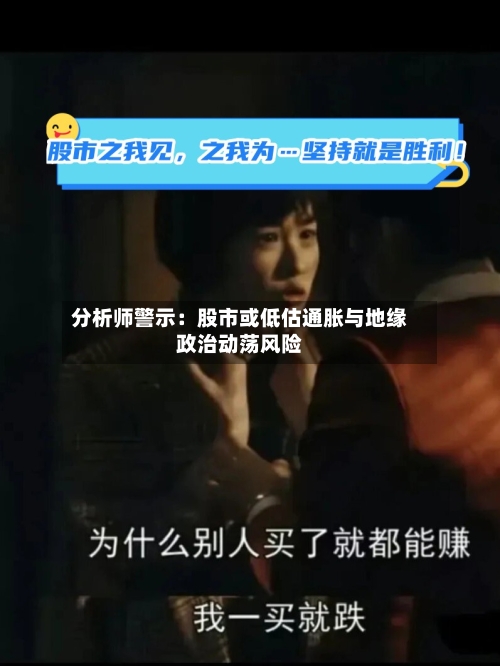 分析师警示：股市或低估通胀与地缘政治动荡风险-第3张图片