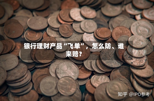 银行理财产品“飞单”，怎么防	、谁来赔？-第2张图片