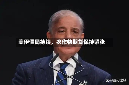 美伊僵局持续,农作物期货保持紧张