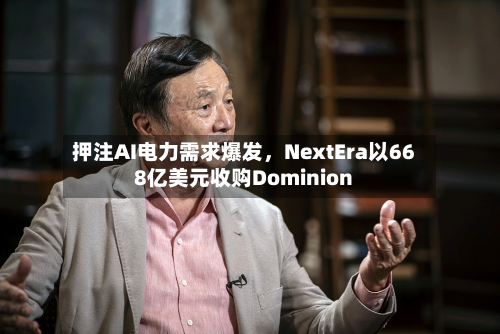 押注AI电力需求爆发,NextEra以668亿美元收购Dominion