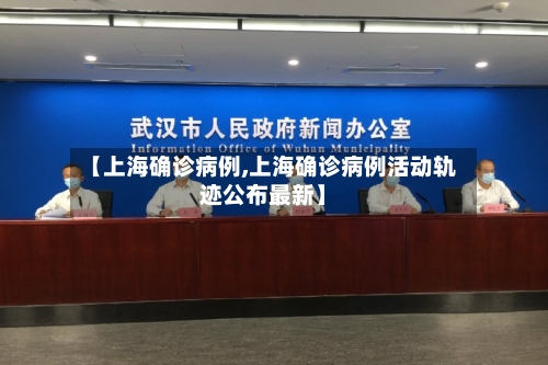 【上海确诊病例,上海确诊病例活动轨迹公布最新】