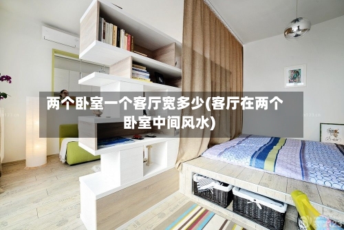 两个卧室一个客厅宽多少(客厅在两个卧室中间风水)-第3张图片
