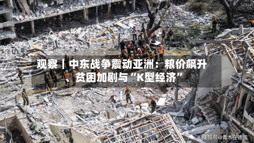 观察｜中东战争震动亚洲：粮价飙升、贫困加剧与“K型经济”-第2张图片