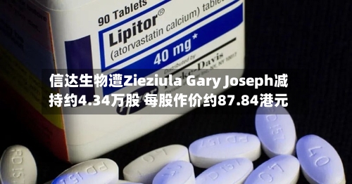 信达生物遭Zieziula Gary Joseph减持约4.34万股 每股作价约87.84港元-第2张图片
