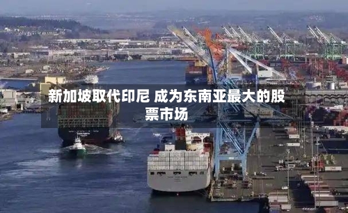 新加坡取代印尼 成为东南亚最大的股票市场