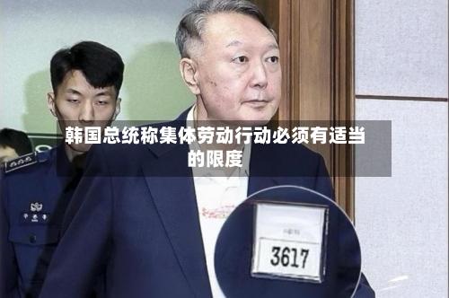 韩国总统称集体劳动行动必须有适当的限度-第2张图片