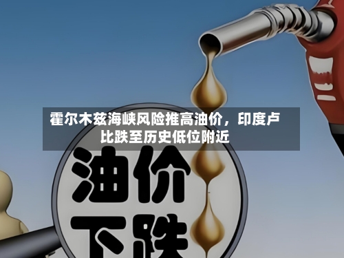 霍尔木兹海峡风险推高油价，印度卢比跌至历史低位附近