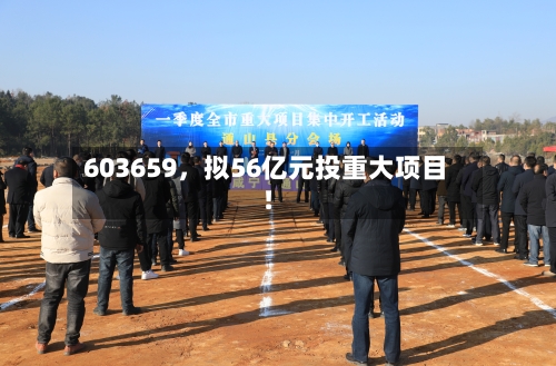 603659，拟56亿元投重大项目！