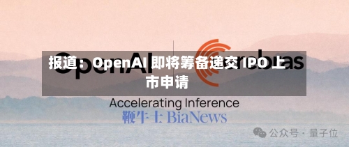 报道：OpenAI 即将筹备递交 IPO 上市申请-第2张图片