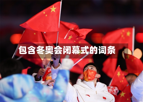包含冬奥会闭幕式的词条-第2张图片