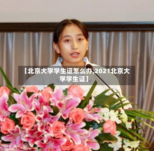 【北京大学学生证怎么办,2021北京大学学生证】-第3张图片