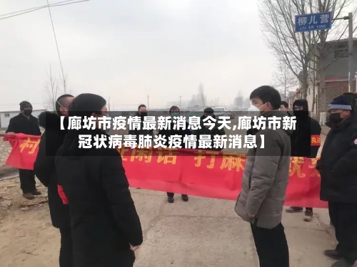 【廊坊市疫情最新消息今天,廊坊市新冠状病毒肺炎疫情最新消息】-第2张图片