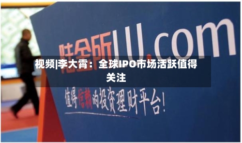 视频|李大霄:全球IPO市场活跃值得关注